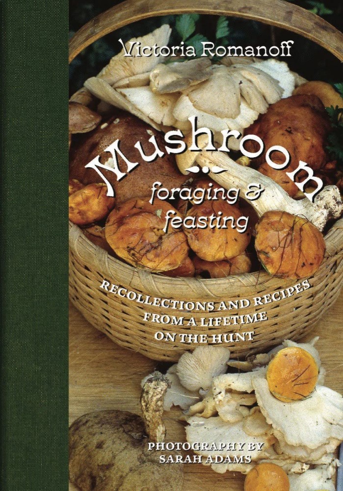 Mushroom Foraging and Feasting: Advice, Recipes and Stories from a Lifetime on the Hunt